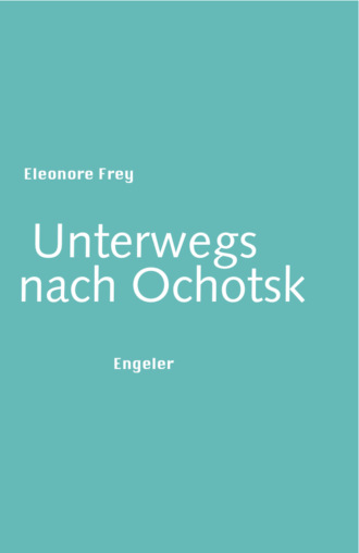 Eleonore Frey. Unterwegs nach Ochotsk