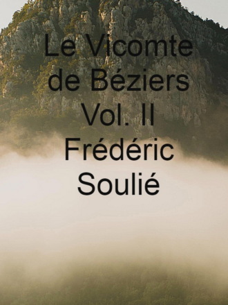 Fr?d?ric 1800-1847 Souli?. Le Vicomte de B?ziers Vol. II