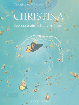 Christina von Dreien. Christina, Band 3: Bewusstsein schafft Frieden