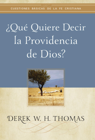 Derek W. H. Thomas. ?Qu? quiere decir la providencia de Dios?