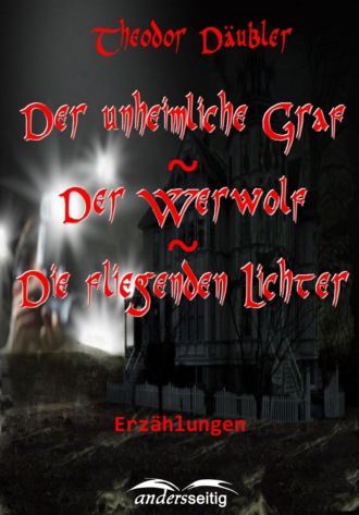 Theodor D?ubler. Der unheimliche Graf / Der Werwolf / Die fliegenden Lichter