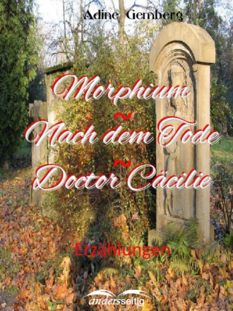 Adine Gemberg. Morphium / Nach dem Tode / Doctor C?cilie