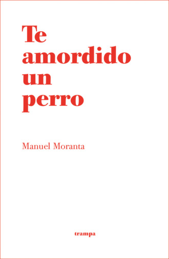 Manuel Moranta. Te amordido un perro