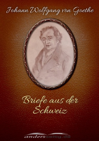 Johann Wolfgang von Goethe. Briefe aus der Schweiz