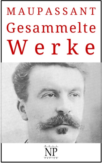 Guy de Maupassant. Guy de Maupassant – Gesammelte Werke