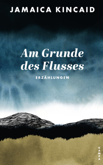 Jamaica Kincaid. Am Grunde des Flusses