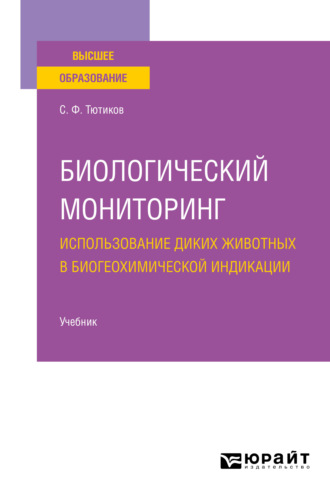 Сергей Федорович Тютиков. Биологический мониторинг. Использование диких животных в биогеохимической индикации. Учебник для вузов