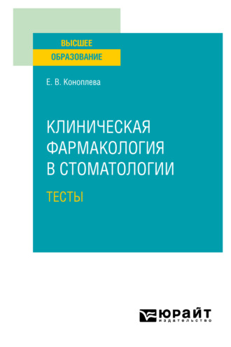 Елена Витальевна Коноплева. Клиническая фармакология в стоматологии. Тесты. Учебное пособие для вузов