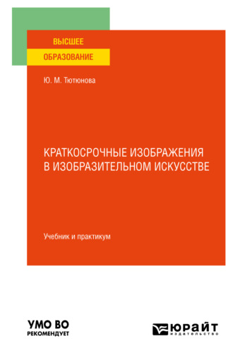 Юлия Михайловна Тютюнова. Краткосрочные изображения в изобразительном искусстве. Учебник и практикум для вузов