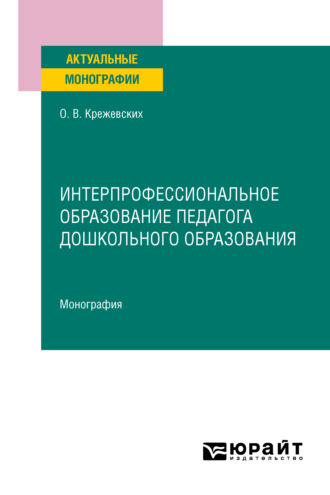 Ольга Валерьевна Крежевских. Интерпрофессиональное образование педагога дошкольного образования. Монография