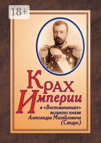 Обложка книги «КРАХ ИМПЕРИИ в «Воспоминаниях» великого князя Александра Михайловича (Сандро)»