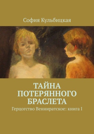 София Кульбицкая. Тайна потерянного браслета. Герцогство Венниратское: книга I