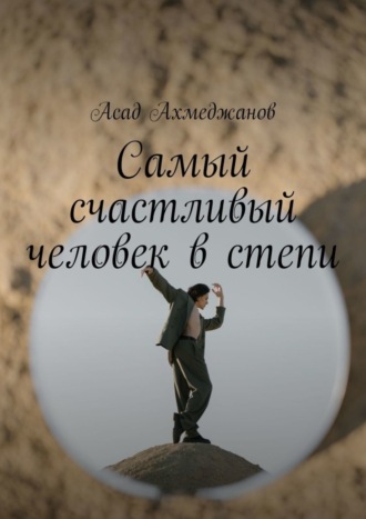 Асад Ахмеджанов. Самый счастливый человек в степи