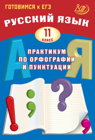 Обложка книги «Русский язык. 11 класс. Практикум по орфографии и пунктуации. Готовимся к ЕГЭ»