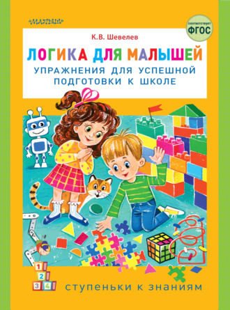 К. В. Шевелев. Логика для малышей. Упражнения для успешной подготовки к школе