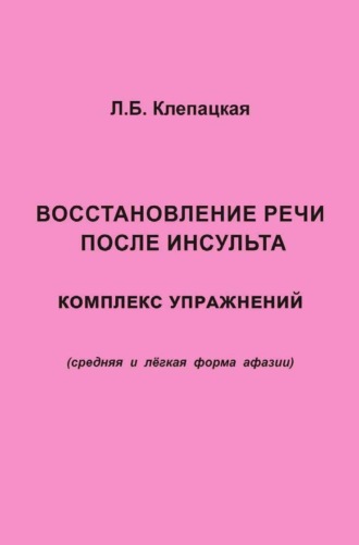 Обложка книги «Восстановление речи после инсульта. Комплекс упражнений для восстановления речи (средняя и лёгкая форма афазии)»