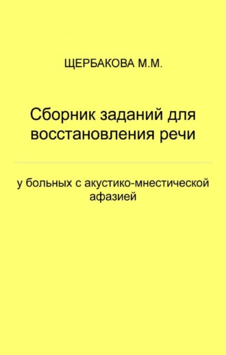 М. М. Щербакова. Сборник заданий для восстановления речи у больных с акустико-мнестической афазией