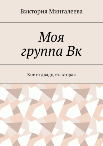 Виктория Мингалеева. Моя группа Вк. Книга двадцать вторая