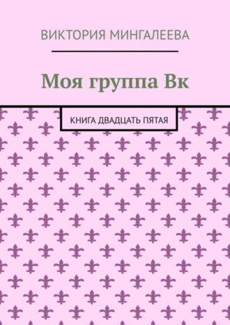 Виктория Мингалеева. Моя группа Вк. Книга двадцать пятая