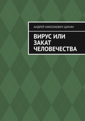 Андрей Николаевич Щукин. Вирус или закат человечества