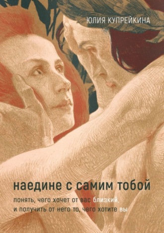 Юлия Купрейкина. Наедине с самим тобой. Понять, чего хочет от вас близкий, и получить от него то, чего хотите вы