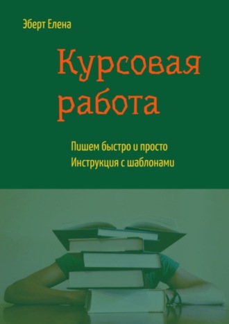 Елена Эберт. Курсовая работа. Пишем быстро и просто. Инструкция с шаблонами