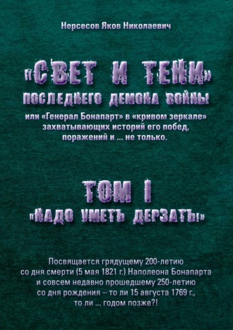 Яков Николаевич Нерсесов. «Свет и Тени» Последнего Демона Войны, или «Генерал Бонапарт» в «кривом зеркале» захватывающих историй его побед, поражений и… не только. Том I. «Надо уметь дерзать»