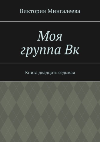 Виктория Мингалеева. Моя группа Вк. Книга двадцать седьмая