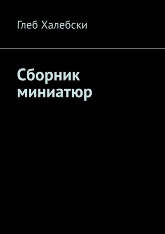 Глеб Халебски. Сборник миниатюр