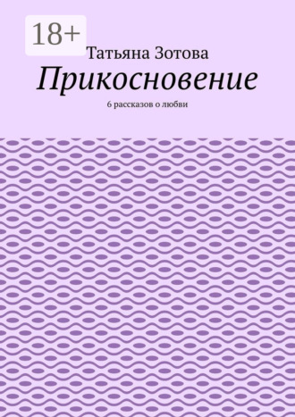 Обложка книги «Прикосновение. 6 рассказов о любви»