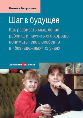Обложка книги «Шаг в будущее. Как развивать мышление ребенка и научить его хорошо понимать текст, особенно в «безнадежных» случаях»