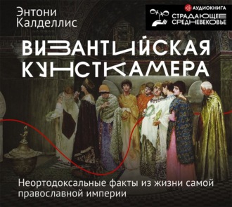 Обложка книги «Византийская кунсткамера. Неортодоксальные факты из жизни самой православной империи»