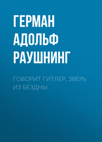 Герман Адольф Рейнгольд Раушнинг. Говорит Гитлер. Зверь из бездны