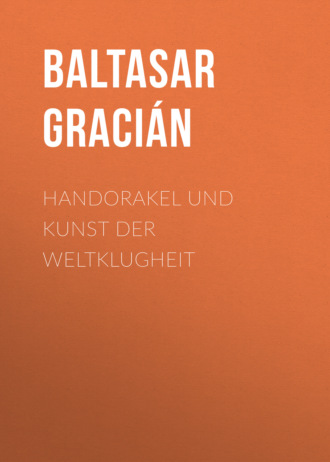 Baltasar Graci?n. Handorakel und Kunst der Weltklugheit