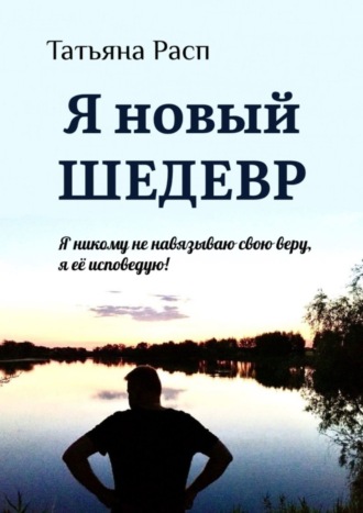 Обложка книги «Я новый ШЕДЕВР. Я ни кому не навязываю свою веру, я ее исповедую!»