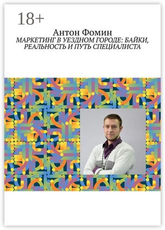 Обложка книги «Маркетинг в уездном городе: байки, реальность и путь специалиста»