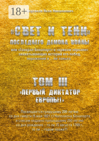Обложка книги ««Свет и Тени» Последнего Демона Войны, или «Генерал Бонапарт» в «кривом зеркале» захватывающих историй его побед, поражений и… не только. Том III. «Первый диктатор Европы!»»