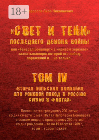 Обложка книги ««Свет и Тени» Последнего Демона Войны, или «Генерал Бонапарт» в «кривом зеркале» захватывающих историй его побед, поражений и… не только. Том IV. «Вторая Польская кампания, или Роковой поход в Россию сугубо в фактах»»
