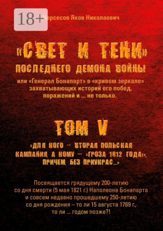 Обложка книги ««Свет и Тени» Последнего Демона Войны, или «Генерал Бонапарт» в «кривом зеркале» захватывающих историй его побед, поражений и… не только. Том V. Для кого – Вторая Польская кампания, а кому – «Гроза 1812 года!», причем без приукрас…»