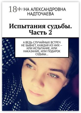 Обложка книги «Испытания судьбы. Часть 2. А ведь случайных встреч не бывает, каждая из них – или испытание, или наказание, или подарок судьбы…»