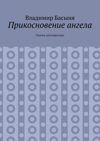 Владимир Басыня. Прикосновение ангела. Сказка для взрослых