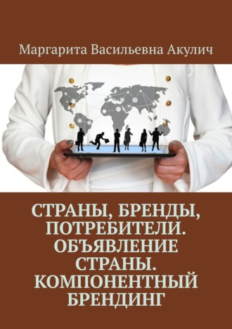 Маргарита Васильевна Акулич. Страны, бренды, потребители. Объявление страны. Компонентный брендинг