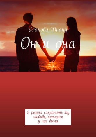 Диана Михайловна Еланова. Он и она. Я решил сохранить ту любовь, которая у нас была