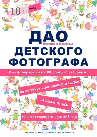 Инга Жилкина. ДАО детского фотографа. Как сфотографировать 100 дошколят за 1 день и… не выкинуть фотоаппарат нафиг, не скопытиться, не возненавидеть детский сад