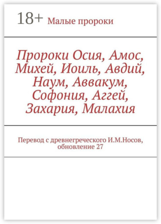 И. М. Носов. Пророки Осия, Амос, Михей, Иоиль, Авдий, Наум, Аввакум, Софония, Аггей, Захария, Малахия. Перевод с древнегреческого И.М.Носов, обновление 27