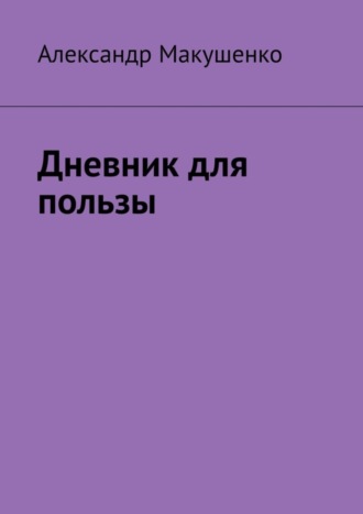 Александр Макушенко. Дневник для пользы