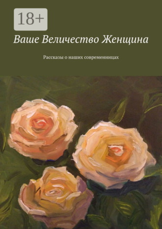 Обложка книги «Ваше Величество Женщина. Рассказы о наших современницах»