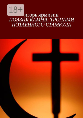 Обложка книги «ПОЭЗИЯ КАМНЯ: ТРОПАМИ ПОТАЕННОГО СТАМБУЛА»