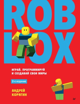 А. В. Корягин. Roblox: играй, программируй и создавай свои миры