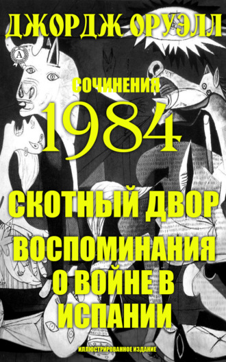 Обложка книги «Сочинения. 1984. Скотный двор. Воспоминания о войне в Испании. Иллюстрированное издание»